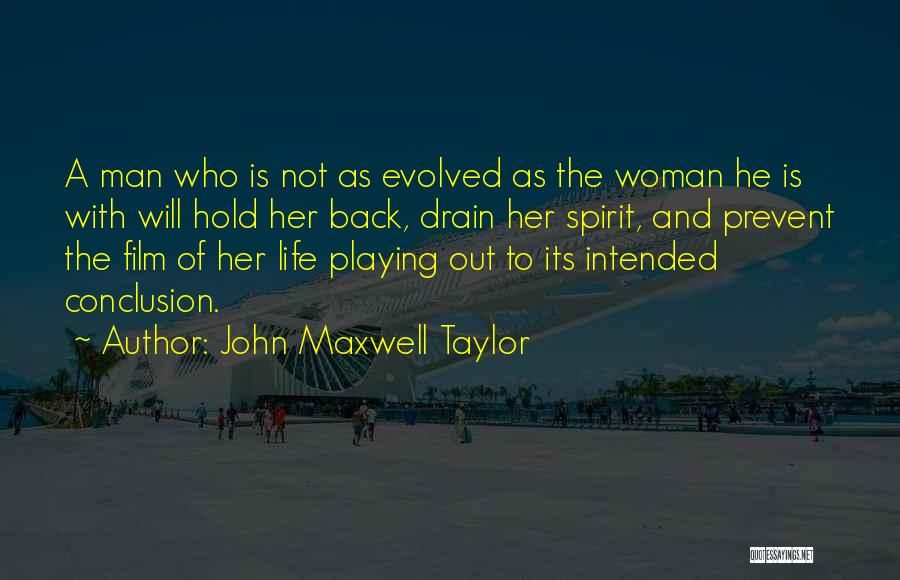 John Maxwell Taylor Quotes: A Man Who Is Not As Evolved As The Woman He Is With Will Hold Her Back, Drain Her Spirit,