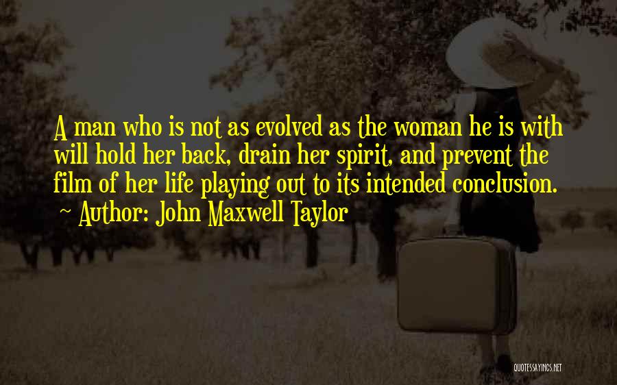 John Maxwell Taylor Quotes: A Man Who Is Not As Evolved As The Woman He Is With Will Hold Her Back, Drain Her Spirit,