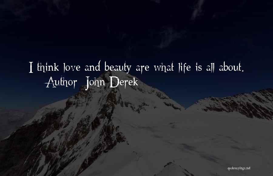 John Derek Quotes: I Think Love And Beauty Are What Life Is All About.