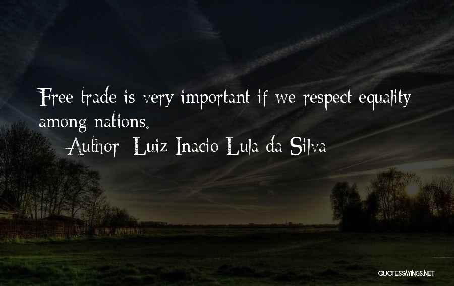 Luiz Inacio Lula Da Silva Quotes: Free Trade Is Very Important If We Respect Equality Among Nations.