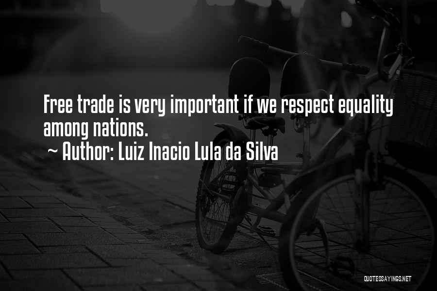 Luiz Inacio Lula Da Silva Quotes: Free Trade Is Very Important If We Respect Equality Among Nations.