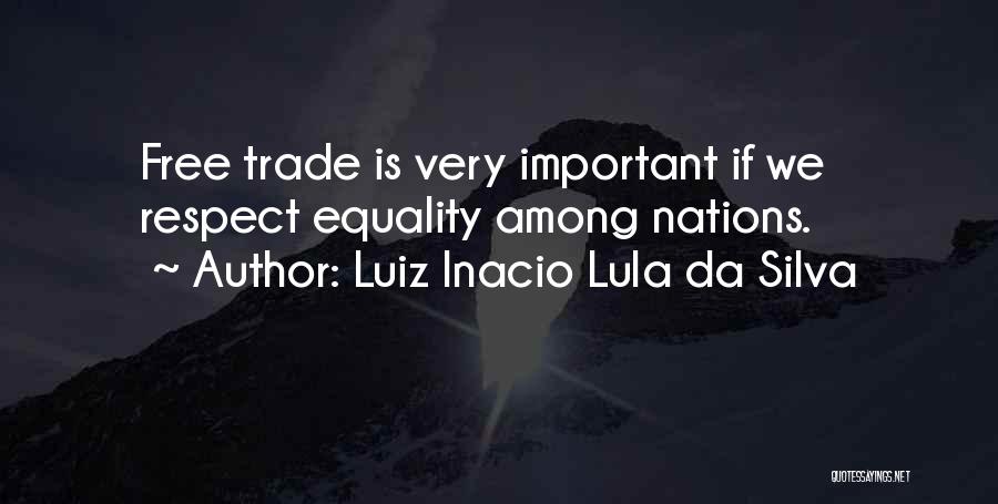 Luiz Inacio Lula Da Silva Quotes: Free Trade Is Very Important If We Respect Equality Among Nations.