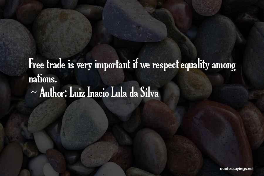 Luiz Inacio Lula Da Silva Quotes: Free Trade Is Very Important If We Respect Equality Among Nations.