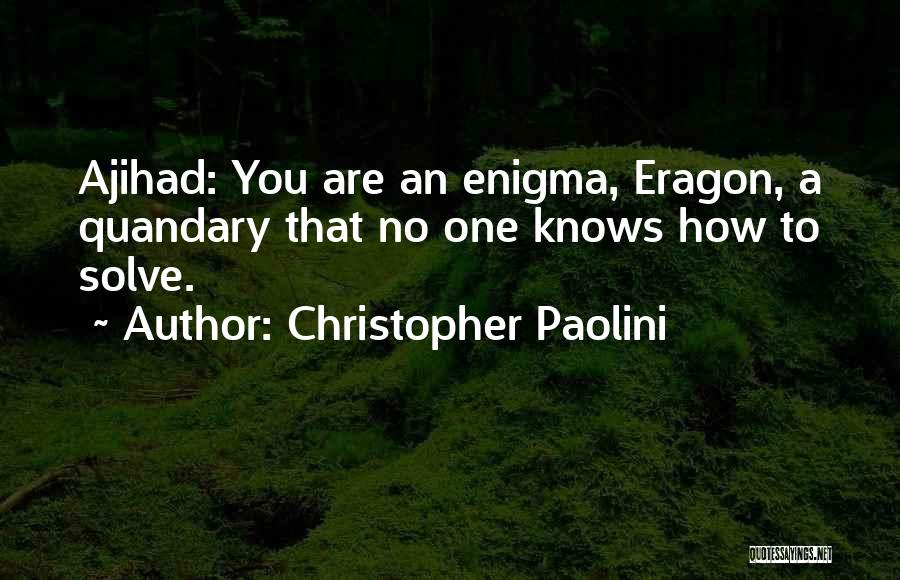 Christopher Paolini Quotes: Ajihad: You Are An Enigma, Eragon, A Quandary That No One Knows How To Solve.