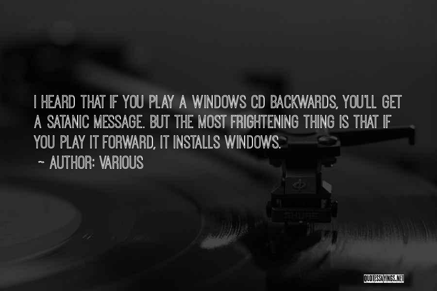 Various Quotes: I Heard That If You Play A Windows Cd Backwards, You'll Get A Satanic Message. But The Most Frightening Thing