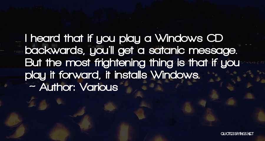 Various Quotes: I Heard That If You Play A Windows Cd Backwards, You'll Get A Satanic Message. But The Most Frightening Thing