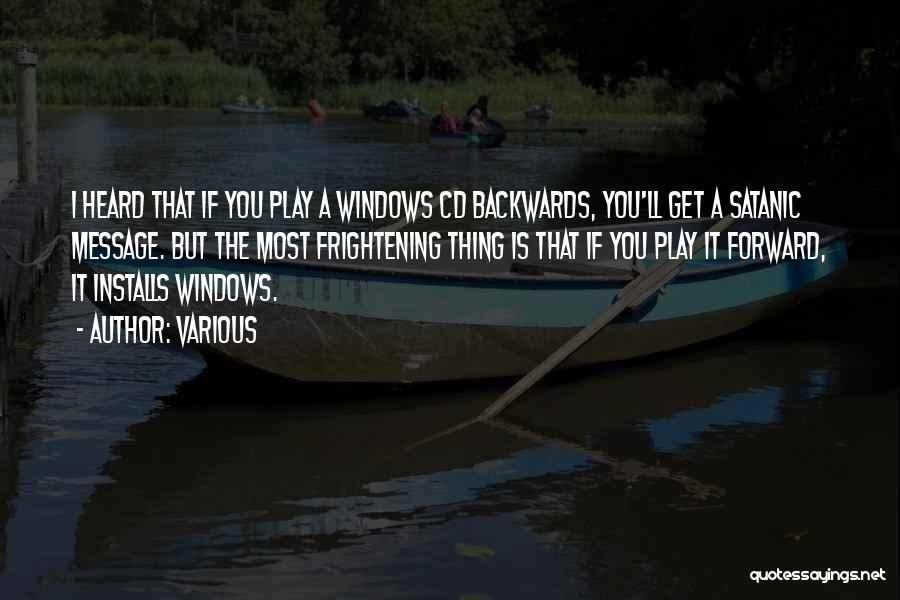 Various Quotes: I Heard That If You Play A Windows Cd Backwards, You'll Get A Satanic Message. But The Most Frightening Thing