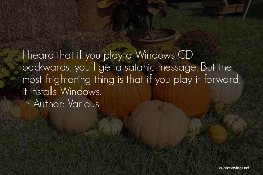 Various Quotes: I Heard That If You Play A Windows Cd Backwards, You'll Get A Satanic Message. But The Most Frightening Thing