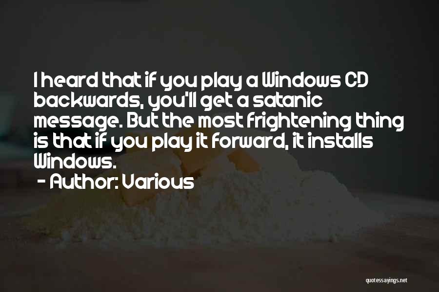 Various Quotes: I Heard That If You Play A Windows Cd Backwards, You'll Get A Satanic Message. But The Most Frightening Thing