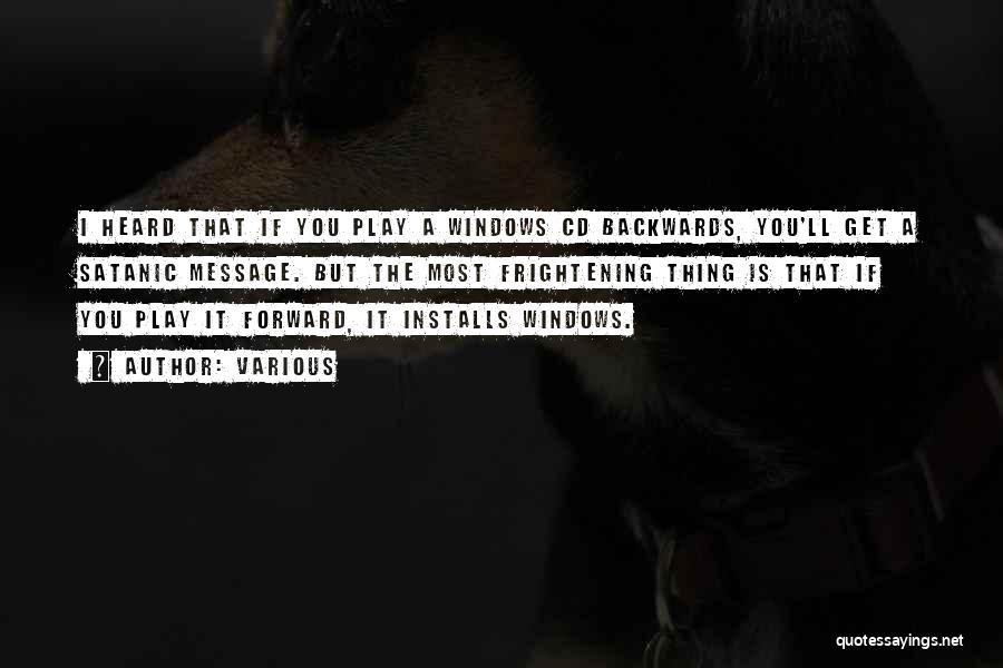 Various Quotes: I Heard That If You Play A Windows Cd Backwards, You'll Get A Satanic Message. But The Most Frightening Thing