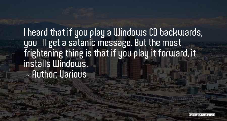 Various Quotes: I Heard That If You Play A Windows Cd Backwards, You'll Get A Satanic Message. But The Most Frightening Thing