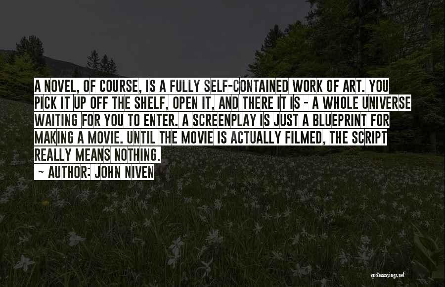 John Niven Quotes: A Novel, Of Course, Is A Fully Self-contained Work Of Art. You Pick It Up Off The Shelf, Open It,