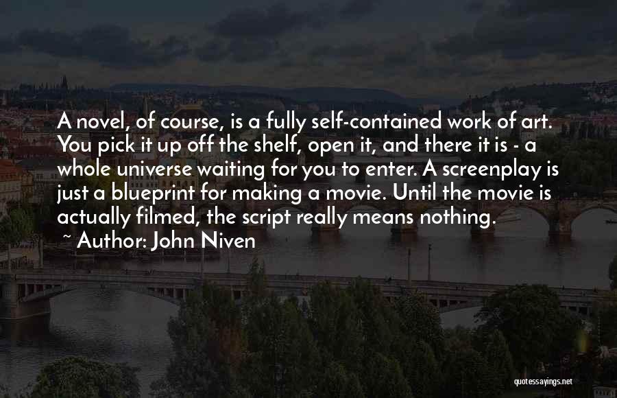 John Niven Quotes: A Novel, Of Course, Is A Fully Self-contained Work Of Art. You Pick It Up Off The Shelf, Open It,