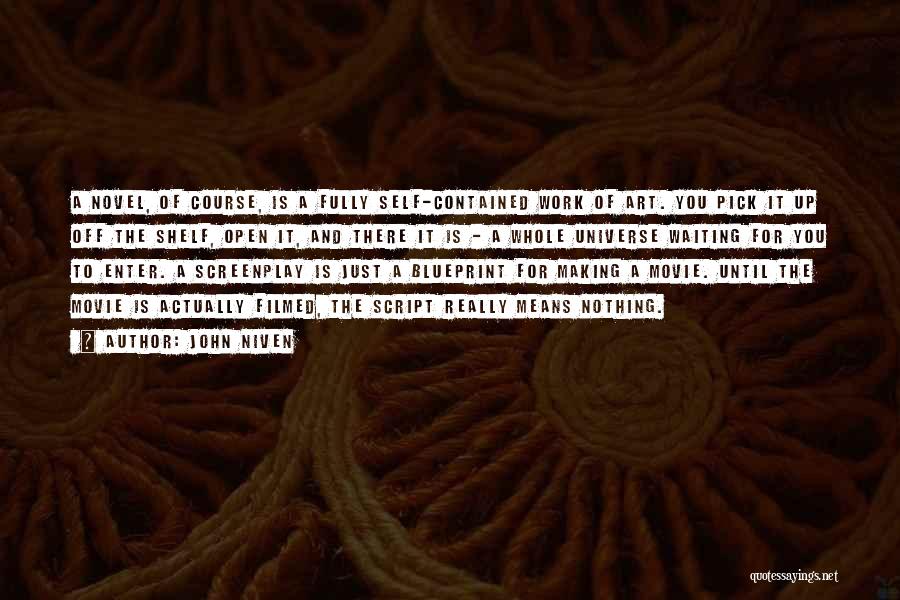 John Niven Quotes: A Novel, Of Course, Is A Fully Self-contained Work Of Art. You Pick It Up Off The Shelf, Open It,