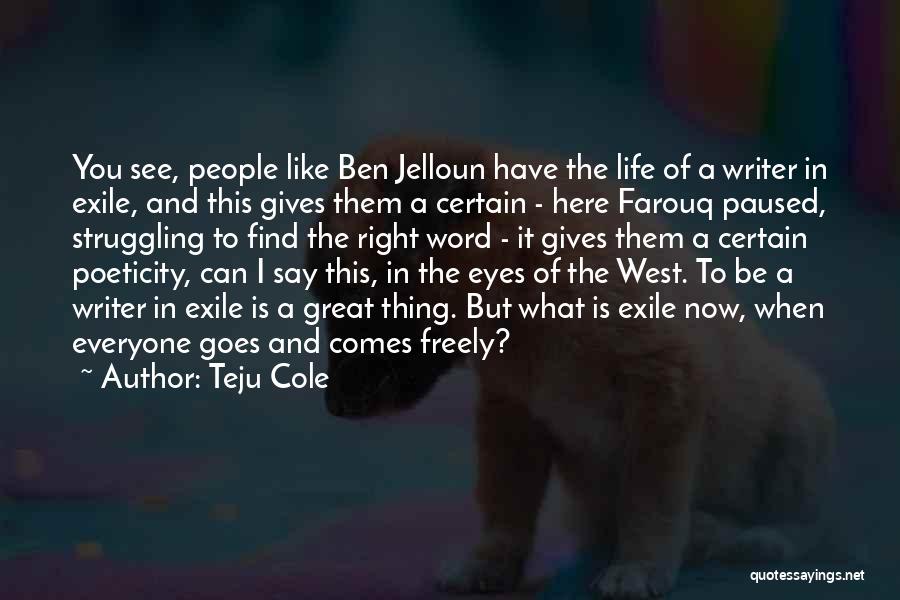 Teju Cole Quotes: You See, People Like Ben Jelloun Have The Life Of A Writer In Exile, And This Gives Them A Certain