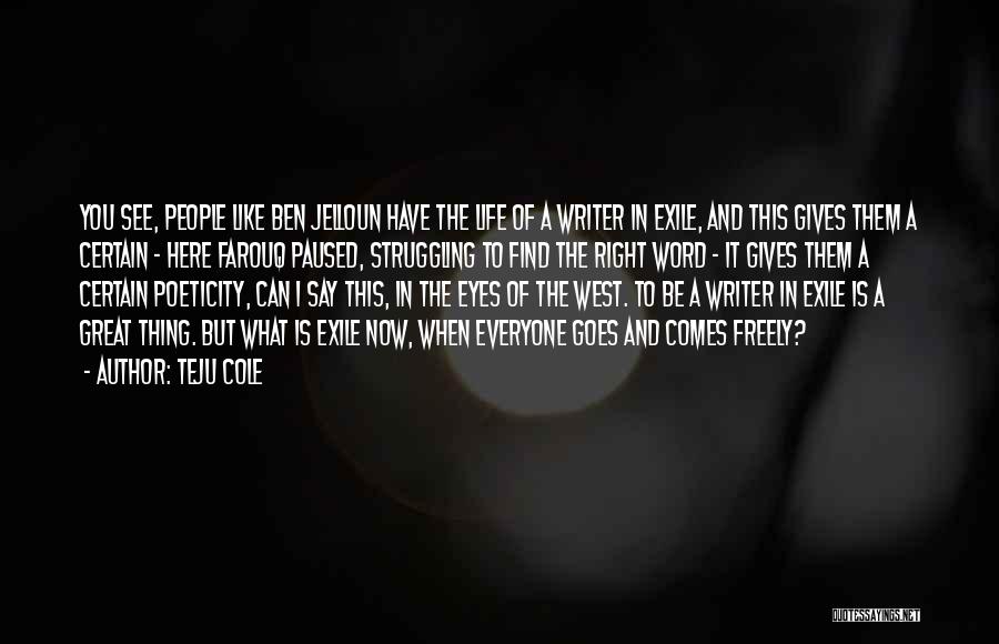 Teju Cole Quotes: You See, People Like Ben Jelloun Have The Life Of A Writer In Exile, And This Gives Them A Certain