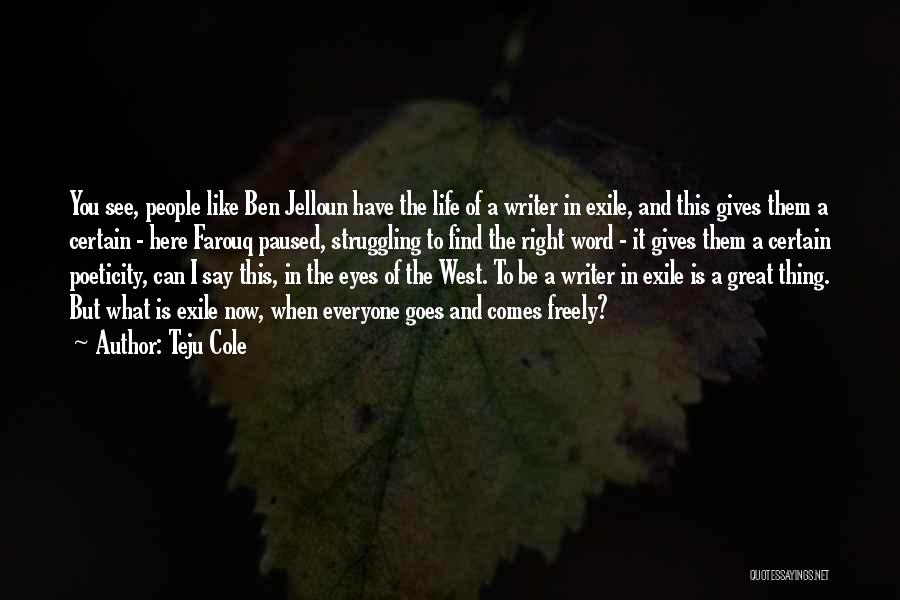 Teju Cole Quotes: You See, People Like Ben Jelloun Have The Life Of A Writer In Exile, And This Gives Them A Certain