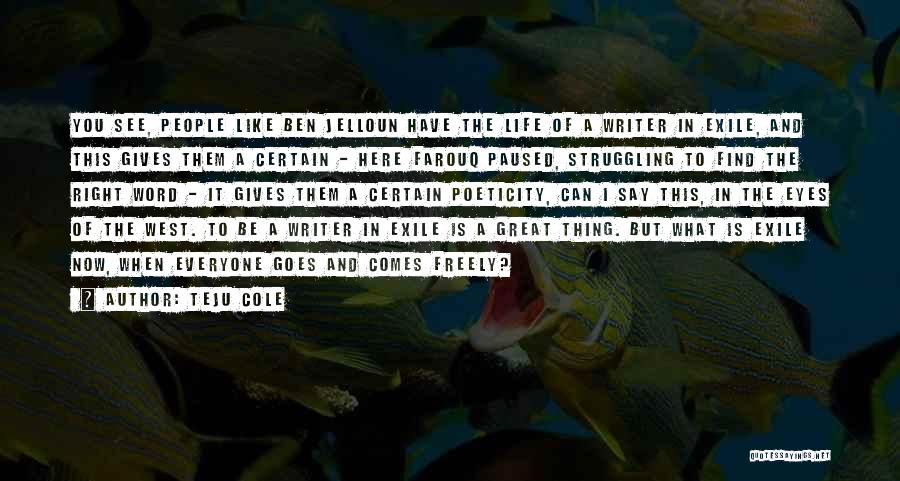Teju Cole Quotes: You See, People Like Ben Jelloun Have The Life Of A Writer In Exile, And This Gives Them A Certain