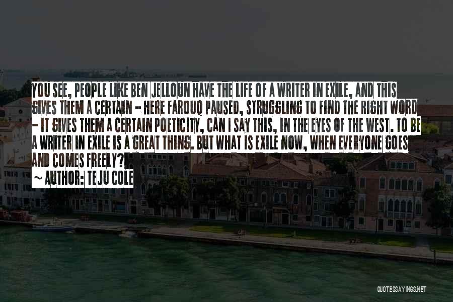 Teju Cole Quotes: You See, People Like Ben Jelloun Have The Life Of A Writer In Exile, And This Gives Them A Certain