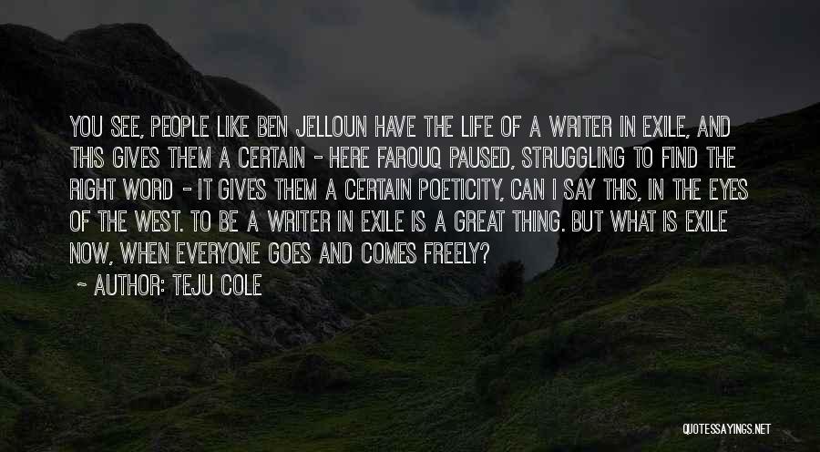 Teju Cole Quotes: You See, People Like Ben Jelloun Have The Life Of A Writer In Exile, And This Gives Them A Certain