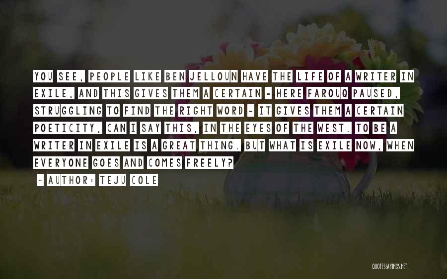 Teju Cole Quotes: You See, People Like Ben Jelloun Have The Life Of A Writer In Exile, And This Gives Them A Certain