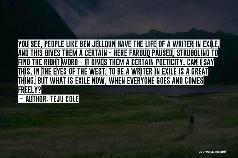 Teju Cole Quotes: You See, People Like Ben Jelloun Have The Life Of A Writer In Exile, And This Gives Them A Certain