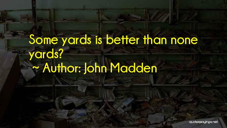 John Madden Quotes: Some Yards Is Better Than None Yards?