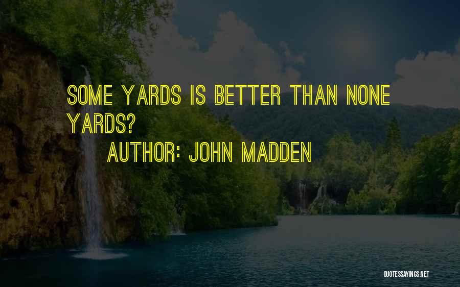 John Madden Quotes: Some Yards Is Better Than None Yards?