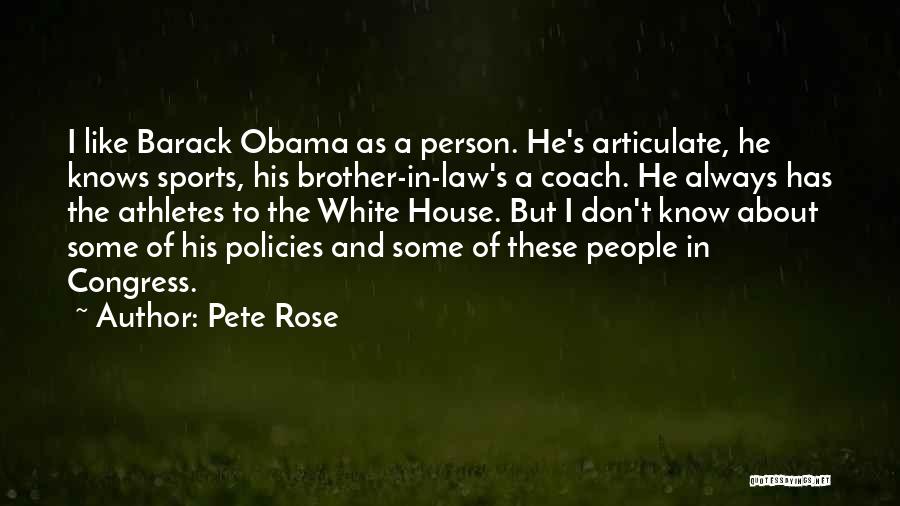 Pete Rose Quotes: I Like Barack Obama As A Person. He's Articulate, He Knows Sports, His Brother-in-law's A Coach. He Always Has The