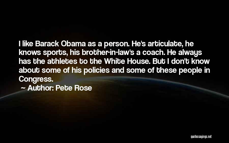 Pete Rose Quotes: I Like Barack Obama As A Person. He's Articulate, He Knows Sports, His Brother-in-law's A Coach. He Always Has The