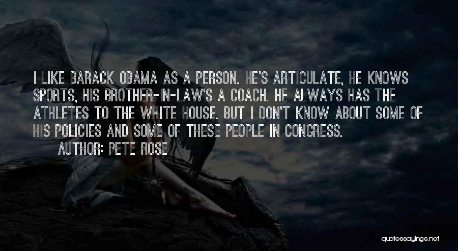 Pete Rose Quotes: I Like Barack Obama As A Person. He's Articulate, He Knows Sports, His Brother-in-law's A Coach. He Always Has The