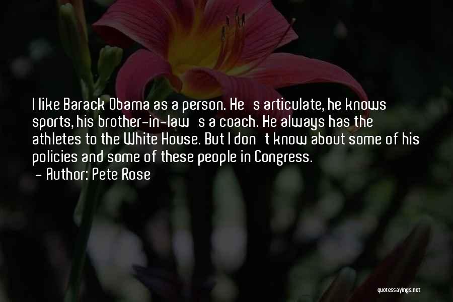 Pete Rose Quotes: I Like Barack Obama As A Person. He's Articulate, He Knows Sports, His Brother-in-law's A Coach. He Always Has The