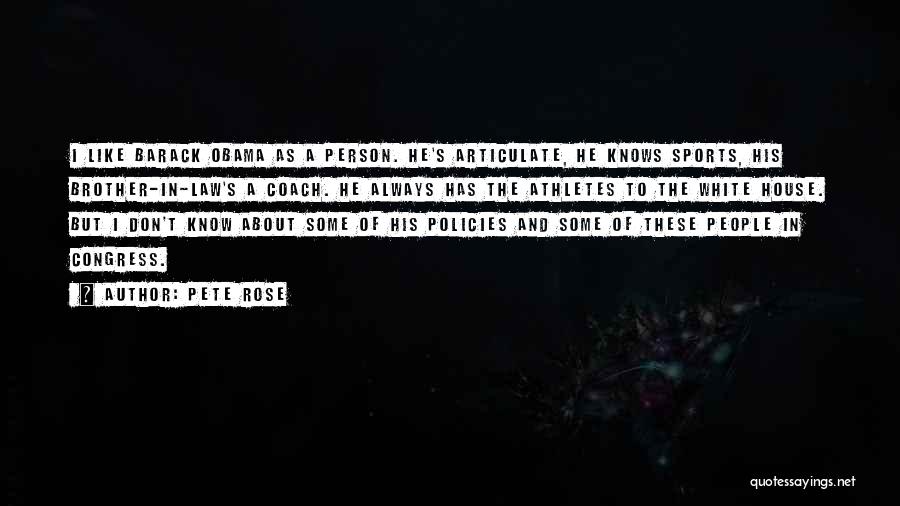 Pete Rose Quotes: I Like Barack Obama As A Person. He's Articulate, He Knows Sports, His Brother-in-law's A Coach. He Always Has The