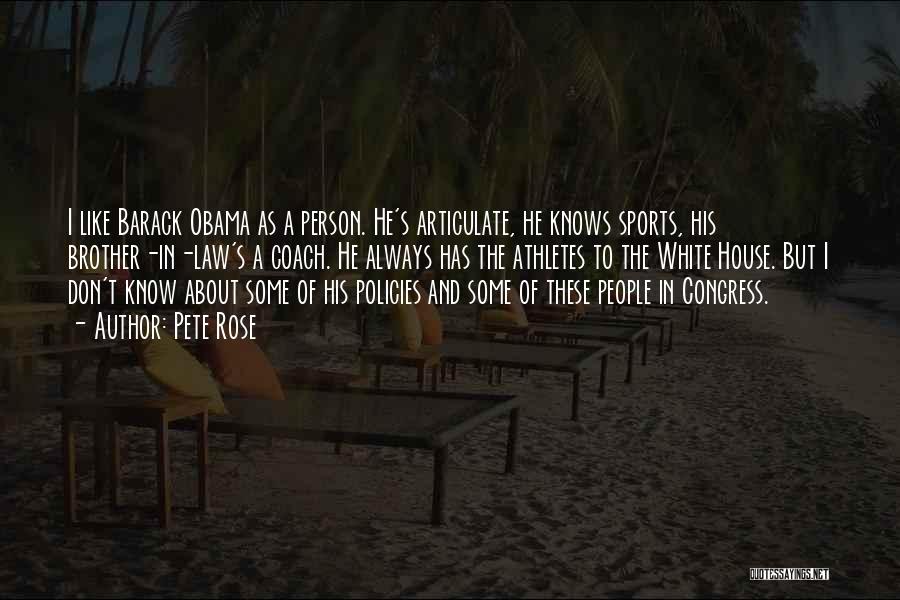 Pete Rose Quotes: I Like Barack Obama As A Person. He's Articulate, He Knows Sports, His Brother-in-law's A Coach. He Always Has The