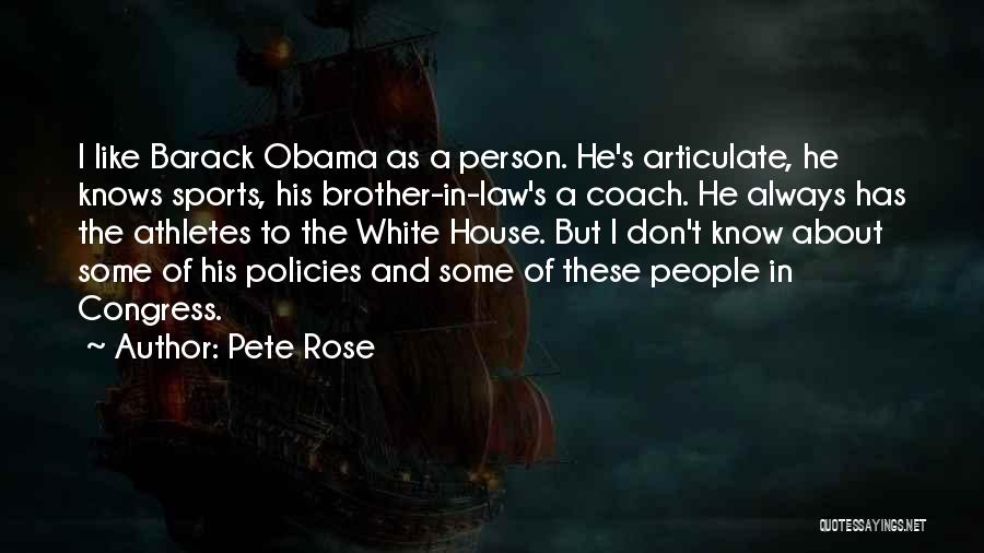 Pete Rose Quotes: I Like Barack Obama As A Person. He's Articulate, He Knows Sports, His Brother-in-law's A Coach. He Always Has The