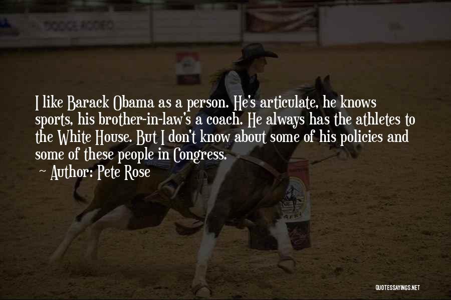 Pete Rose Quotes: I Like Barack Obama As A Person. He's Articulate, He Knows Sports, His Brother-in-law's A Coach. He Always Has The