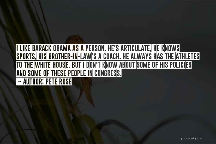 Pete Rose Quotes: I Like Barack Obama As A Person. He's Articulate, He Knows Sports, His Brother-in-law's A Coach. He Always Has The