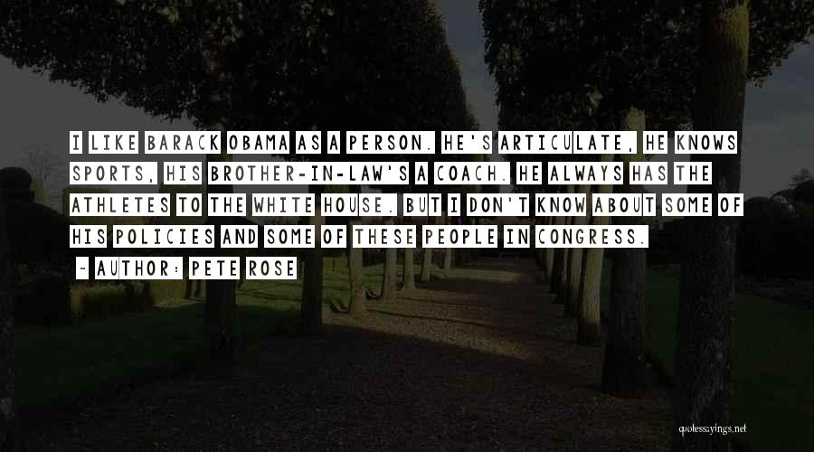 Pete Rose Quotes: I Like Barack Obama As A Person. He's Articulate, He Knows Sports, His Brother-in-law's A Coach. He Always Has The