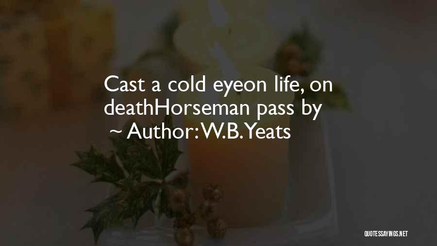 W.B.Yeats Quotes: Cast A Cold Eyeon Life, On Deathhorseman Pass By