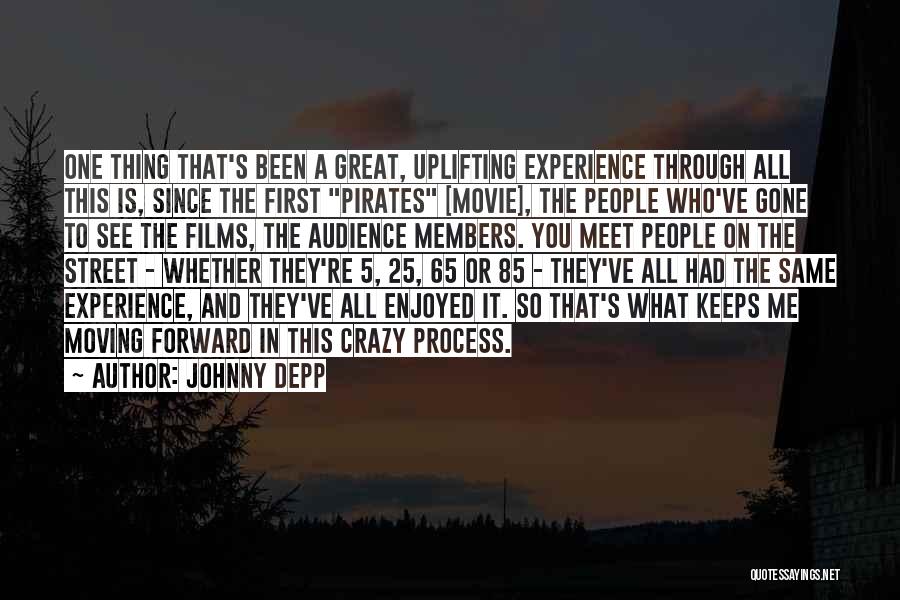 Johnny Depp Quotes: One Thing That's Been A Great, Uplifting Experience Through All This Is, Since The First Pirates [movie], The People Who've