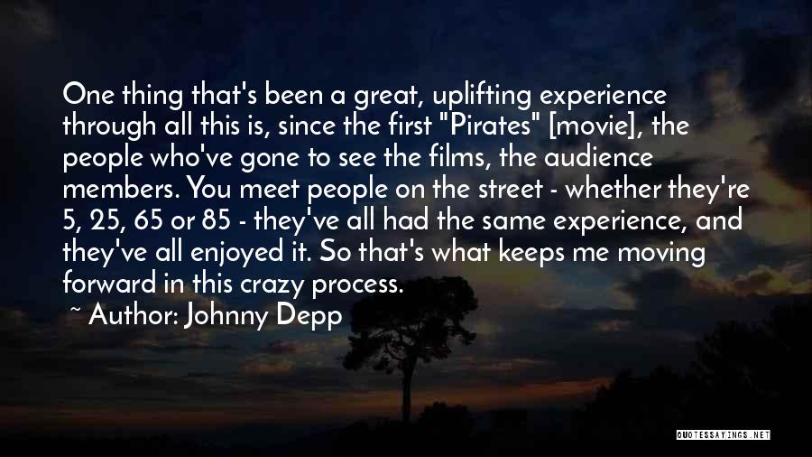 Johnny Depp Quotes: One Thing That's Been A Great, Uplifting Experience Through All This Is, Since The First Pirates [movie], The People Who've