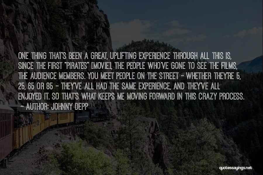 Johnny Depp Quotes: One Thing That's Been A Great, Uplifting Experience Through All This Is, Since The First Pirates [movie], The People Who've