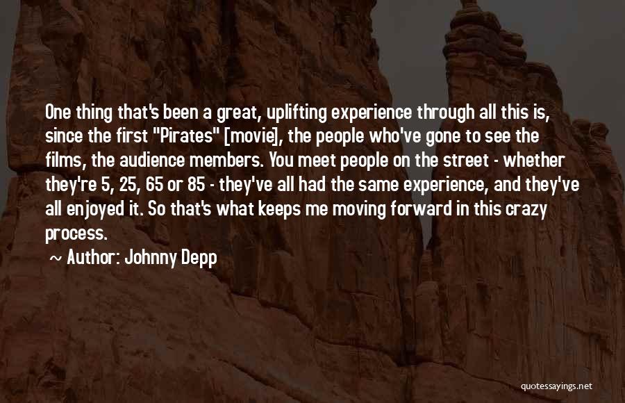 Johnny Depp Quotes: One Thing That's Been A Great, Uplifting Experience Through All This Is, Since The First Pirates [movie], The People Who've