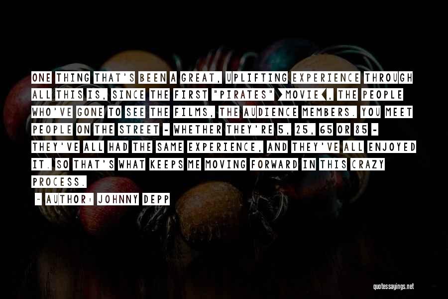 Johnny Depp Quotes: One Thing That's Been A Great, Uplifting Experience Through All This Is, Since The First Pirates [movie], The People Who've