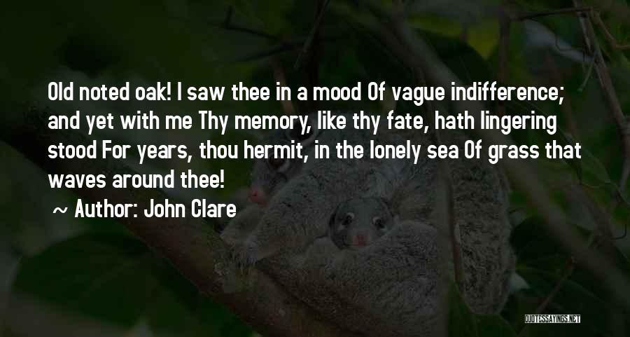 John Clare Quotes: Old Noted Oak! I Saw Thee In A Mood Of Vague Indifference; And Yet With Me Thy Memory, Like Thy