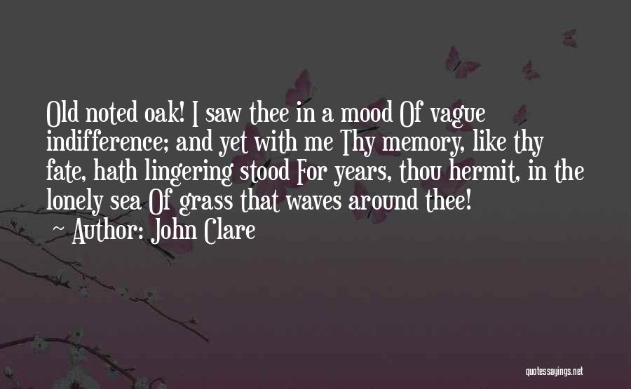 John Clare Quotes: Old Noted Oak! I Saw Thee In A Mood Of Vague Indifference; And Yet With Me Thy Memory, Like Thy