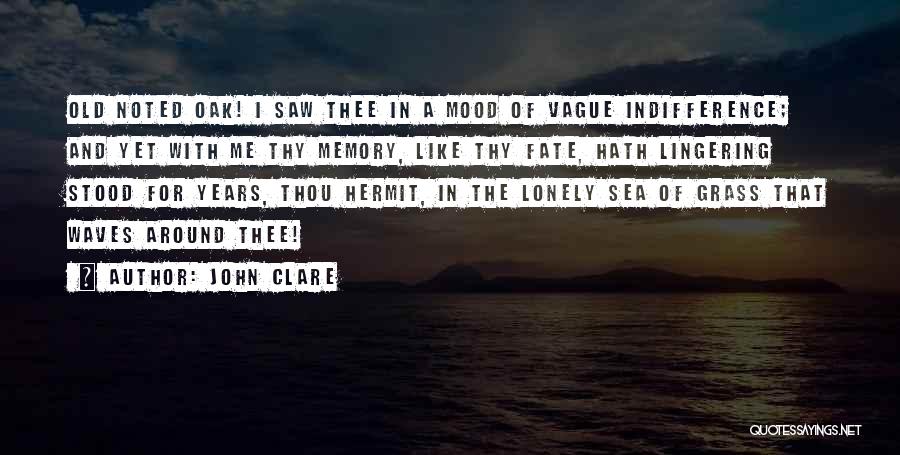 John Clare Quotes: Old Noted Oak! I Saw Thee In A Mood Of Vague Indifference; And Yet With Me Thy Memory, Like Thy