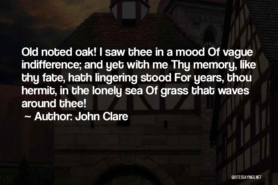 John Clare Quotes: Old Noted Oak! I Saw Thee In A Mood Of Vague Indifference; And Yet With Me Thy Memory, Like Thy