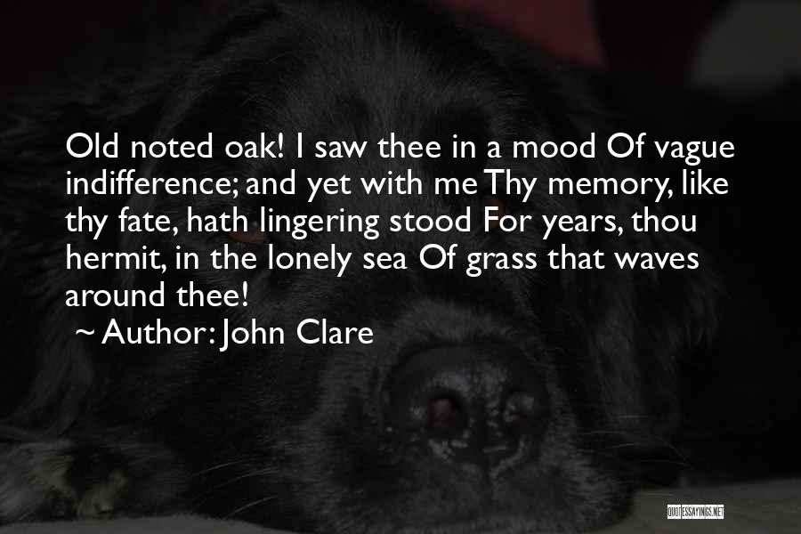 John Clare Quotes: Old Noted Oak! I Saw Thee In A Mood Of Vague Indifference; And Yet With Me Thy Memory, Like Thy