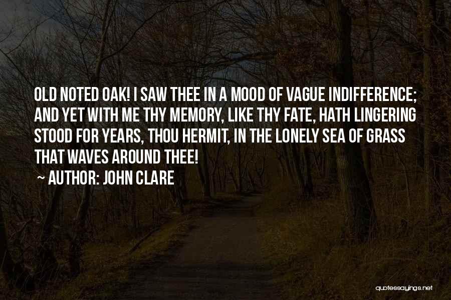 John Clare Quotes: Old Noted Oak! I Saw Thee In A Mood Of Vague Indifference; And Yet With Me Thy Memory, Like Thy